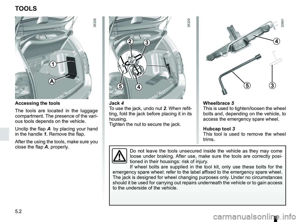 RENAULT DUSTER 2016 Owners Manual 5.2
Jack 4
To use the jack, undo nut 2. When refit-
ting, fold the jack before placing it in its
housing.
Tighten the nut to secure the jack.
TOOLS
Accessing the tools
The tools are located in the lu RENAULT DUSTER 2016 Owners Manual 5.2
Jack 4
To use the jack, undo nut 2. When refit-
ting, fold the jack before placing it in its
housing.
Tighten the nut to secure the jack.
TOOLS
Accessing the tools
The tools are located in the lu