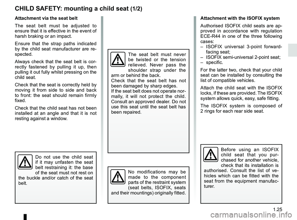 RENAULT DUSTER 2016 Owners Manual 1.25
CHILD SAFETY: mounting a child seat (1/2)
Attachment via the seat belt
The seat belt must be adjusted to
ensure that it is effective in the event of
harsh braking or an impact.
Ensure that the RENAULT DUSTER 2016 Owners Manual 1.25
CHILD SAFETY: mounting a child seat (1/2)
Attachment via the seat belt
The seat belt must be adjusted to
ensure that it is effective in the event of
harsh braking or an impact.
Ensure that the