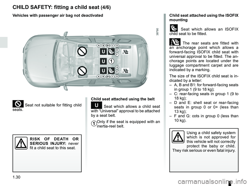 RENAULT DUSTER 2016 Owners Manual 1.30
CHILD SAFETY: fitting a child seat (4/6)
Child seat attached using the belt
¬ Seat which allows a child seat
with “Universal” approval to be attached
by a seat belt.
Only if the seat is RENAULT DUSTER 2016 Owners Manual 1.30
CHILD SAFETY: fitting a child seat (4/6)
Child seat attached using the belt
¬ Seat which allows a child seat
with “Universal” approval to be attached
by a seat belt.
Only if the seat is