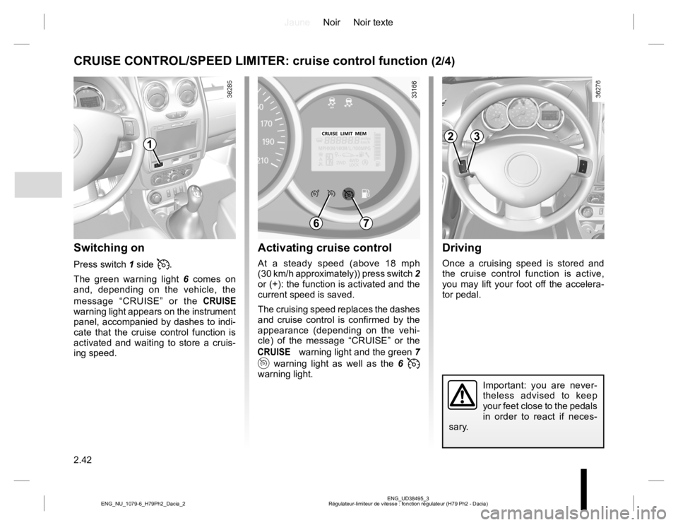 RENAULT DUSTER 2015 Owners Manual JauneNoir Noir texte
2.42
ENG_UD38495_3
Régulateur-limiteur de vitesse : fonction régulateur (H79 Ph2 - Dacia) ENG_NU_1079-6_H79Ph2_Dacia_2
Driving
Once a cruising speed is stored and
the cruise co RENAULT DUSTER 2015 Owners Manual JauneNoir Noir texte
2.42
ENG_UD38495_3
Régulateur-limiteur de vitesse : fonction régulateur (H79 Ph2 - Dacia) ENG_NU_1079-6_H79Ph2_Dacia_2
Driving
Once a cruising speed is stored and
the cruise co