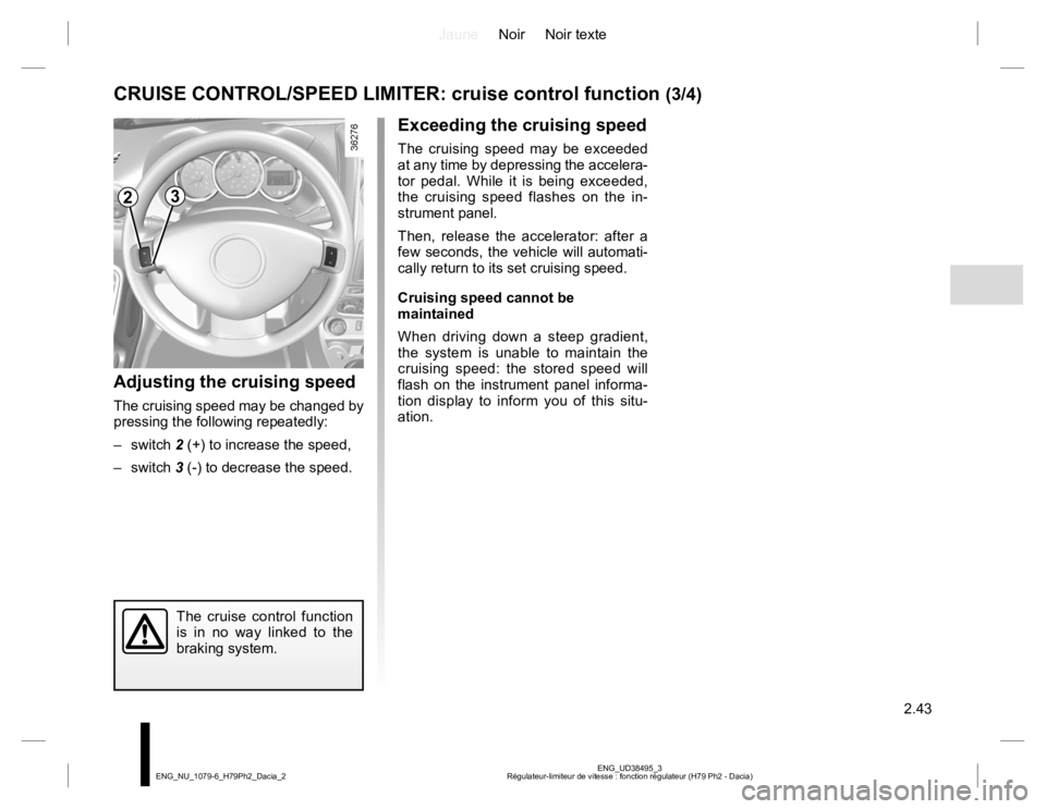 RENAULT DUSTER 2015 Owners Manual JauneNoir Noir texte
2.43
ENG_UD38495_3
Régulateur-limiteur de vitesse : fonction régulateur (H79 Ph2 - Dacia) ENG_NU_1079-6_H79Ph2_Dacia_2
CRUISE CONTROL/SPEED LIMITER: cruise control function (3/4 RENAULT DUSTER 2015 Owners Manual JauneNoir Noir texte
2.43
ENG_UD38495_3
Régulateur-limiteur de vitesse : fonction régulateur (H79 Ph2 - Dacia) ENG_NU_1079-6_H79Ph2_Dacia_2
CRUISE CONTROL/SPEED LIMITER: cruise control function (3/4