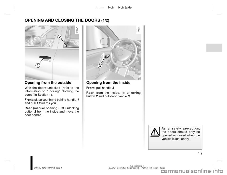 RENAULT DUSTER 2015  Owners Manual JauneNoir Noir texte
1.9
ENG_UD33620_2
Ouverture et fermeture des portes (H79 - H79 Ph2 - H79 Nissan - Dacia) ENG_NU_1079-6_H79Ph2_Dacia_1
OPENING AND CLOSING THE DOORS (1/2)
Opening from the outside

