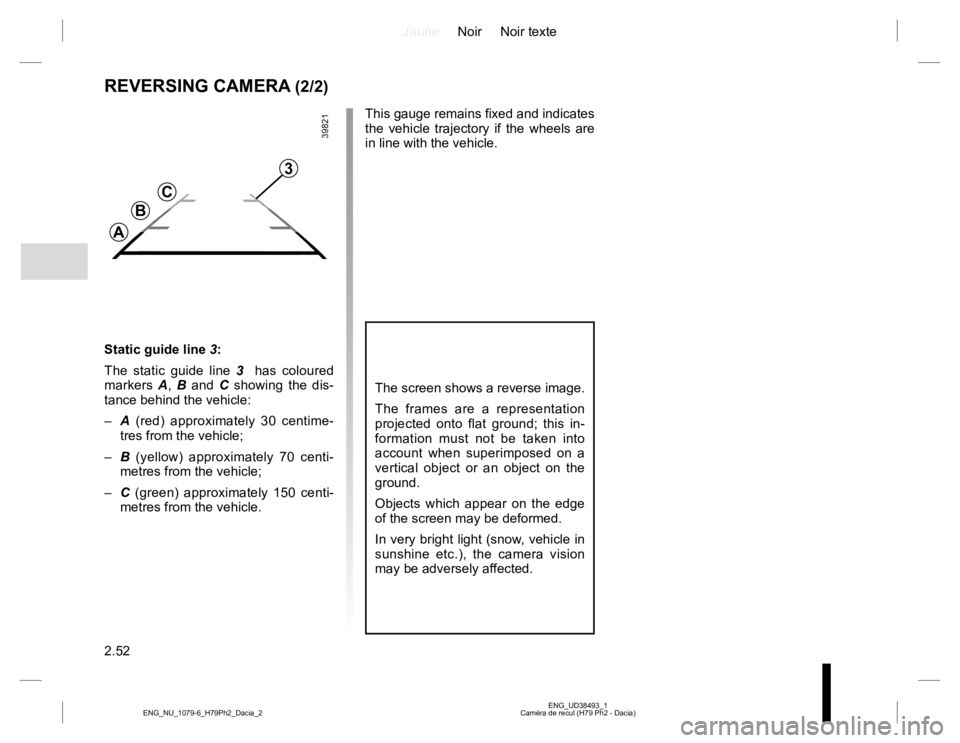 RENAULT DUSTER 2015  Owners Manual JauneNoir Noir texte
2.52
ENG_UD38493_1
Caméra de recul (H79 Ph2 - Dacia) ENG_NU_1079-6_H79Ph2_Dacia_2
REVERSING CAMERA (2/2)
Static guide line 3:
The static guide line 3  has coloured 
markers A, B 