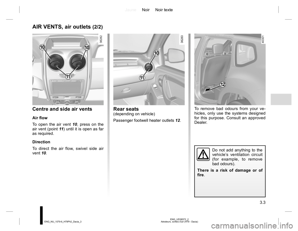 RENAULT DUSTER 2015  Owners Manual JauneNoir Noir texte
3.3
ENG_UD38572_2
Aérateurs, sorties d’air (H79 - Dacia) ENG_NU_1079-6_H79Ph2_Dacia_3
Centre and side air vents
Air flow
To open the air vent 10, press on the 
air vent (point 