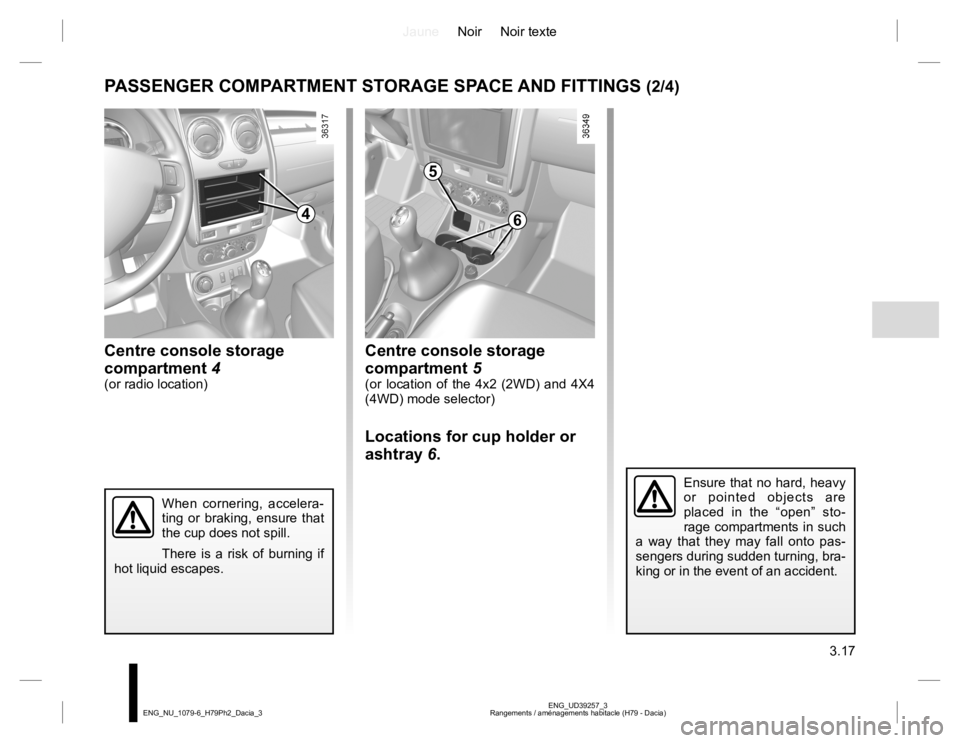 RENAULT DUSTER 2015  Owners Manual JauneNoir Noir texte
3.17
ENG_UD39257_3
Rangements / aménagements habitacle (H79 - Dacia) ENG_NU_1079-6_H79Ph2_Dacia_3
Centre console storage 
compartment 5
(or location of the 4x2 (2WD) and 4X4 
(4W