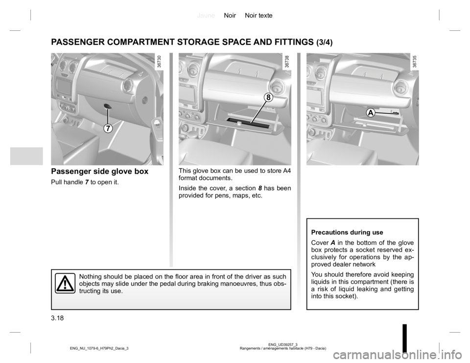 RENAULT DUSTER 2015  Owners Manual JauneNoir Noir texte
3.18
ENG_UD39257_3
Rangements / aménagements habitacle (H79 - Dacia) ENG_NU_1079-6_H79Ph2_Dacia_3
This glove box can be used to store A4 
format documents.
Inside the cover, a se