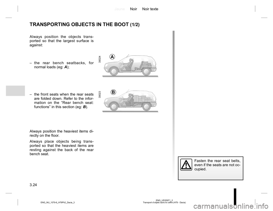 RENAULT DUSTER 2015  Owners Manual JauneNoir Noir texte
3.24
ENG_UD35971_2
Transport d’objets dans le coffre (H79 - Dacia) ENG_NU_1079-6_H79Ph2_Dacia_3
TRANSPORTING OBJECTS IN THE BOOT (1/2)
Always position the objects trans-
ported 