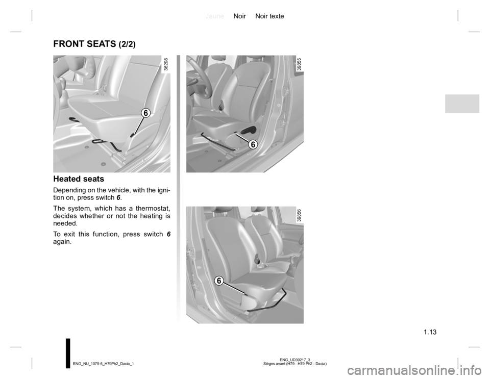 RENAULT DUSTER 2015  Owners Manual JauneNoir Noir texte
1.13
ENG_UD39217_3
Sièges avant (H79 - H79 Ph2 - Dacia) ENG_NU_1079-6_H79Ph2_Dacia_1
FRONT SEATS (2/2)
Heated seats
Depending on the vehicle, with the igni-
tion on, press switch