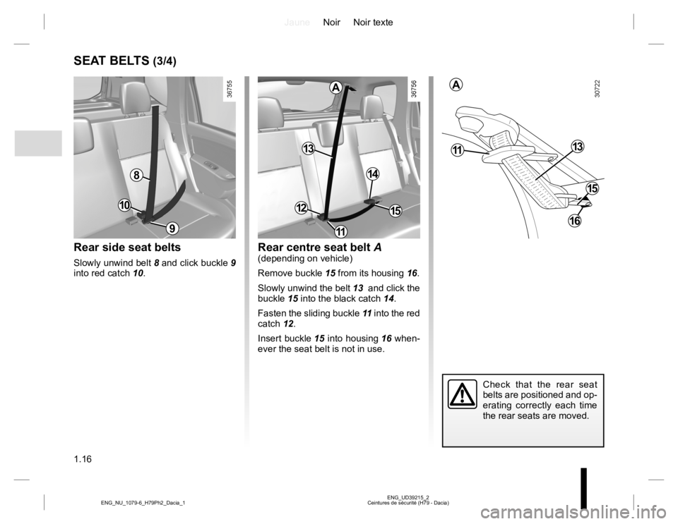 RENAULT DUSTER 2015  Owners Manual JauneNoir Noir texte
1.16
ENG_UD39215_2
Ceintures de sécurité (H79 - Dacia) ENG_NU_1079-6_H79Ph2_Dacia_1
SEAT BELTS (3/4)
Rear side seat belts
Slowly unwind belt 8 and click buckle 9 
into red catch