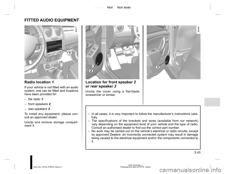 RENAULT DUSTER 2015 Owners Manual JauneNoir Noir texte
5.43
ENG_UD32194_1
Prééquipement radio (H79 Ph2 - Dacia) ENG_NU_1079-6_H79Ph2_Dacia_5
Location for front speaker 2
or rear speaker 3
Unclip the cover using a flat-blade
screwd RENAULT DUSTER 2015 Owners Manual JauneNoir Noir texte
5.43
ENG_UD32194_1
Prééquipement radio (H79 Ph2 - Dacia) ENG_NU_1079-6_H79Ph2_Dacia_5
Location for front speaker 2
or rear speaker 3
Unclip the cover using a flat-blade
screwd