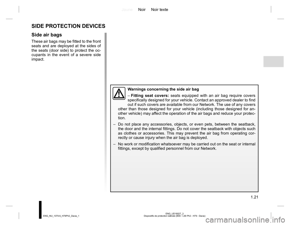 RENAULT DUSTER 2015 Owners Manual JauneNoir Noir texte
1.21
ENG_UD18027_3
Dispositifs de protection latérale (B90 - L90 Ph2 - H79 - Dacia) ENG_NU_1079-6_H79Ph2_Dacia_1
SIDE PROTECTION DEVICES
Side air bags
These air bags may be fitte RENAULT DUSTER 2015 Owners Manual JauneNoir Noir texte
1.21
ENG_UD18027_3
Dispositifs de protection latérale (B90 - L90 Ph2 - H79 - Dacia) ENG_NU_1079-6_H79Ph2_Dacia_1
SIDE PROTECTION DEVICES
Side air bags
These air bags may be fitte