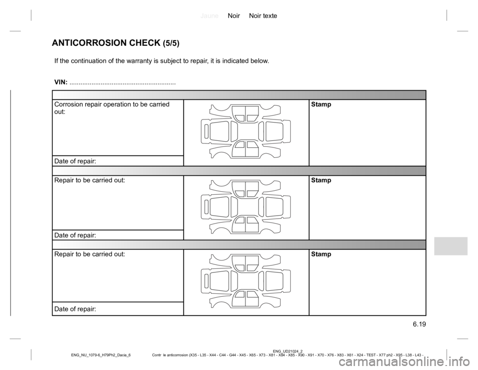 RENAULT DUSTER 2015  Owners Manual JauneNoir Noir texte
6.19
ENG_UD21024_2
Contr  le anticorrosion (X35 - L35 - X44 - C44 - G44 - X45 - X65 - X73 - X81 - X84 - X85 - X90 - X91 - X70 - X76 - X83 - X61 - X24 - TEST - X77 ph2 - X95 - L38 