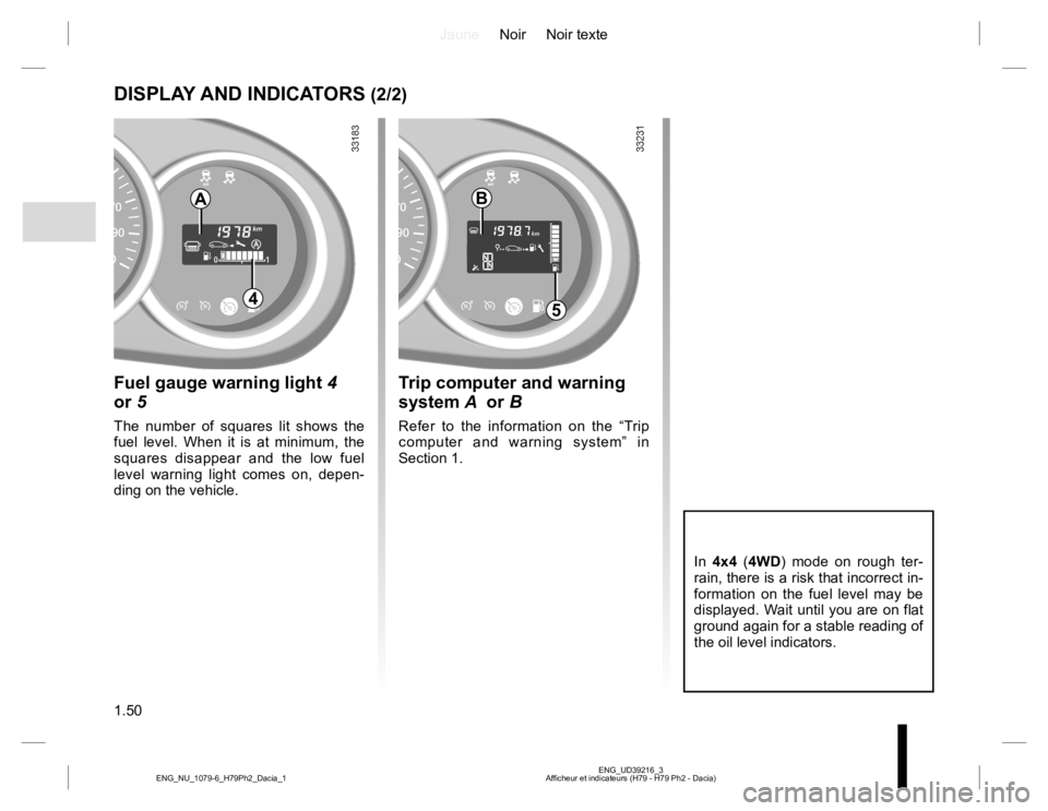 RENAULT DUSTER 2015  Owners Manual JauneNoir Noir texte
1.50
ENG_UD39216_3
Afficheur et indicateurs (H79 - H79 Ph2 - Dacia) ENG_NU_1079-6_H79Ph2_Dacia_1
DISPLAY AND INDICATORS (2/2)
In 4x4 (4WD) mode on rough ter-
rain, there is a risk