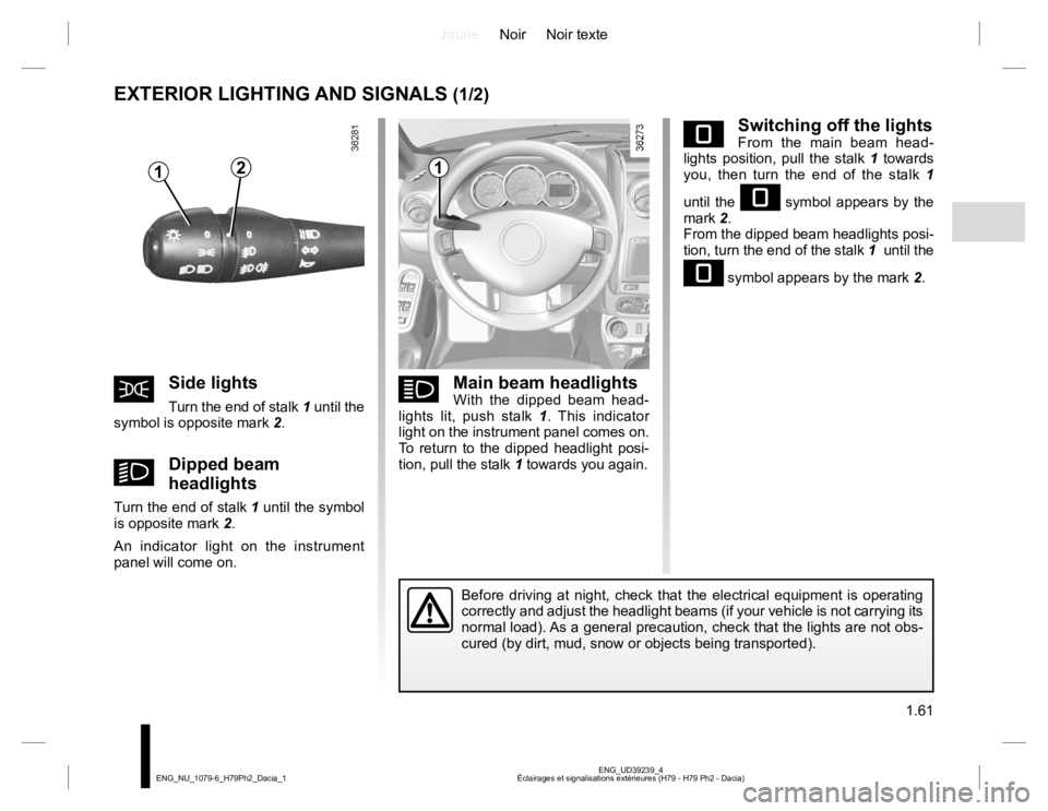 RENAULT DUSTER 2015 Owners Manual JauneNoir Noir texte
1.61
ENG_UD39239_4
Éclairages et signalisations extérieures (H79 - H79 Ph2 - Dacia) ENG_NU_1079-6_H79Ph2_Dacia_1
eSwitching off the lightsFrom the main beam head-
lights positio RENAULT DUSTER 2015 Owners Manual JauneNoir Noir texte
1.61
ENG_UD39239_4
Éclairages et signalisations extérieures (H79 - H79 Ph2 - Dacia) ENG_NU_1079-6_H79Ph2_Dacia_1
eSwitching off the lightsFrom the main beam head-
lights positio