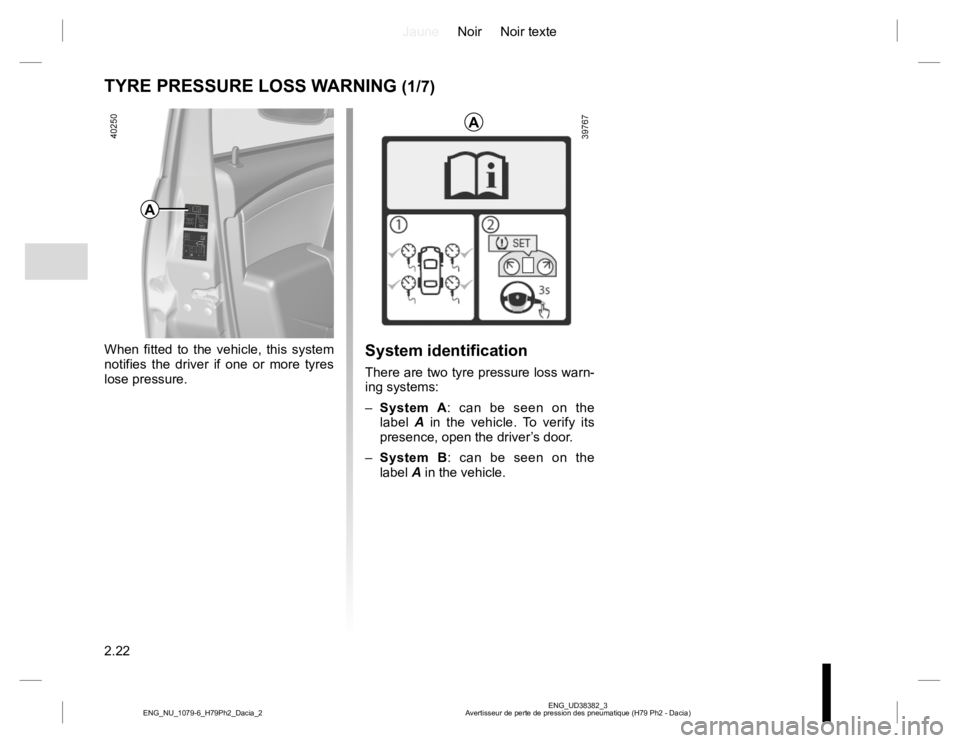 RENAULT DUSTER 2015  Owners Manual JauneNoir Noir texte
2.22
ENG_UD38382_3
Avertisseur de perte de pression des pneumatique (H79 Ph2 - Dacia) ENG_NU_1079-6_H79Ph2_Dacia_2
TYRE PRESSURE LOSS WARNING (1/7)
When fitted to the vehicle, thi