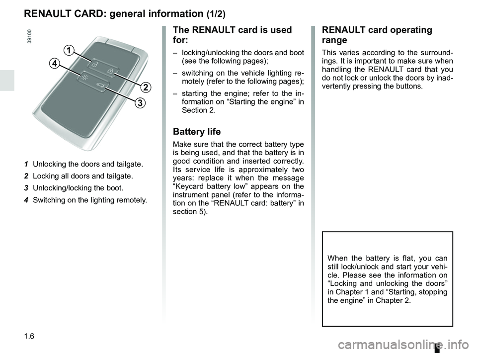 RENAULT KADJAR 2018  Owners Manual 1.6
RENAULT CARD: general information (1/2)
The RENAULT card is used 
for:
–  locking/unlocking the doors and boot (see the following pages);
–  switching on the vehicle lighting re- motely (refer