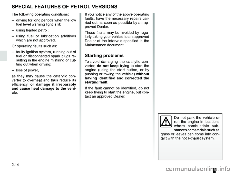 RENAULT KOLEOS 2018 Owners Manual 2.14
SPECIAL FEATURES OF PETROL VERSIONS
The following operating conditions:
– driving for long periods when the low fuel level warning light is lit;
– using leaded petrol;
– using fuel or lu RENAULT KOLEOS 2018 Owners Manual 2.14
SPECIAL FEATURES OF PETROL VERSIONS
The following operating conditions:
– driving for long periods when the low fuel level warning light is lit;
– using leaded petrol;
– using fuel or lu