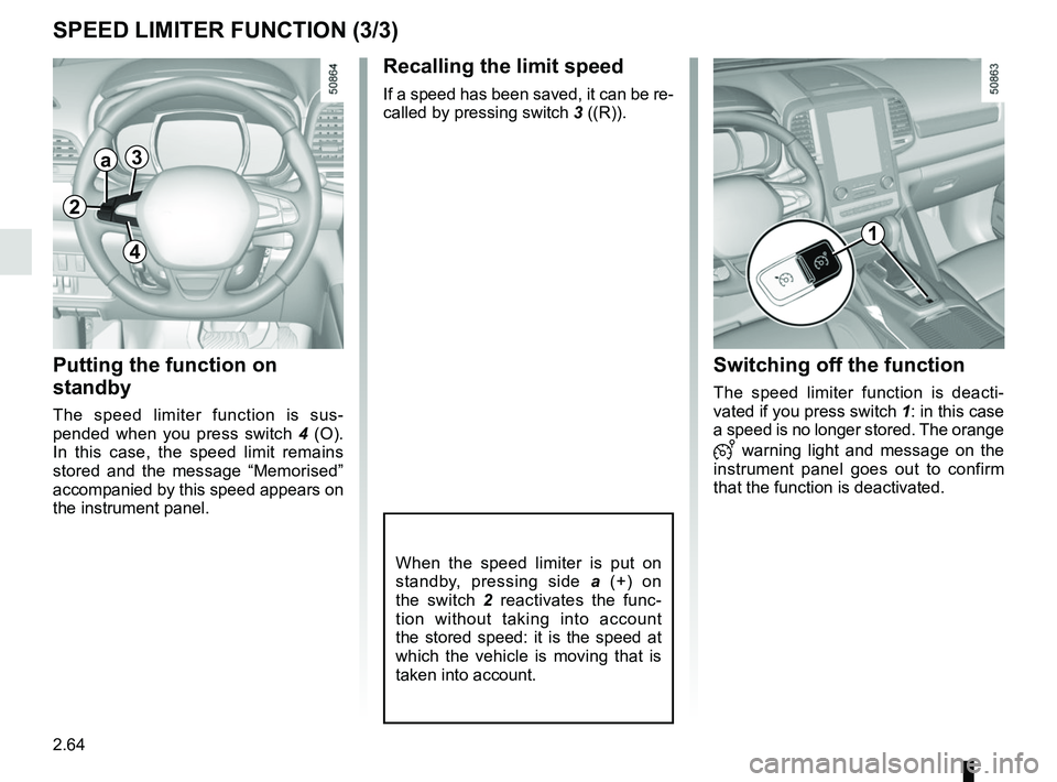 RENAULT KOLEOS 2018  Owners Manual 2.64
SPEED LIMITER FUNCTION (3/3)
Recalling the limit speed
If a speed has been saved, it can be re-
called by pressing switch 3 ((R)).
Putting the function on 
standby
The speed limiter function is s