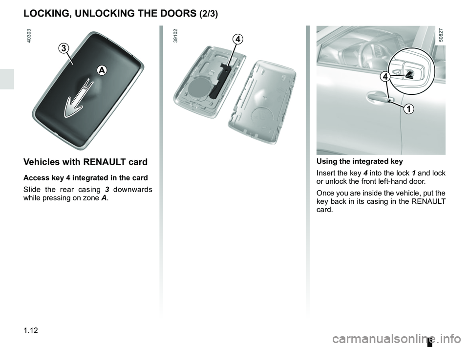 RENAULT KOLEOS 2018  Owners Manual 1.12
LOCKING, UNLOCKING THE DOORS (2/3)
1
Using the integrated key
Insert the key 4 into the lock 1 and lock 
or unlock the front left-hand door.
Once you are inside the vehicle, put the 
key back in 