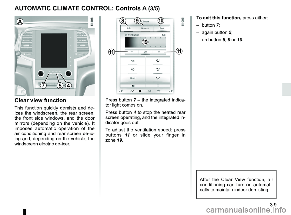 RENAULT KOLEOS 2018  Owners Manual 3.9
AUTOMATIC CLIMATE CONTROL: Controls A (3/5)
Clear view function
This function quickly demists and de-
ices the windscreen, the rear screen, 
the front side windows, and the door 
mirrors (dependin