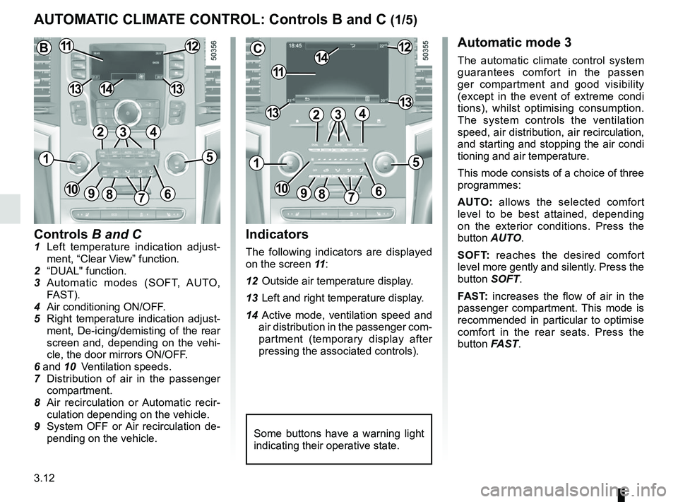 RENAULT KOLEOS 2018  Owners Manual 3.12
Controls B and C1  Left temperature indication adjust-ment, “Clear View” function.
2 “DUAL" function.
3 Automatic modes (SOFT, AUTO,  FAST).
4  Air conditioning ON/OFF.
5  Right temperature