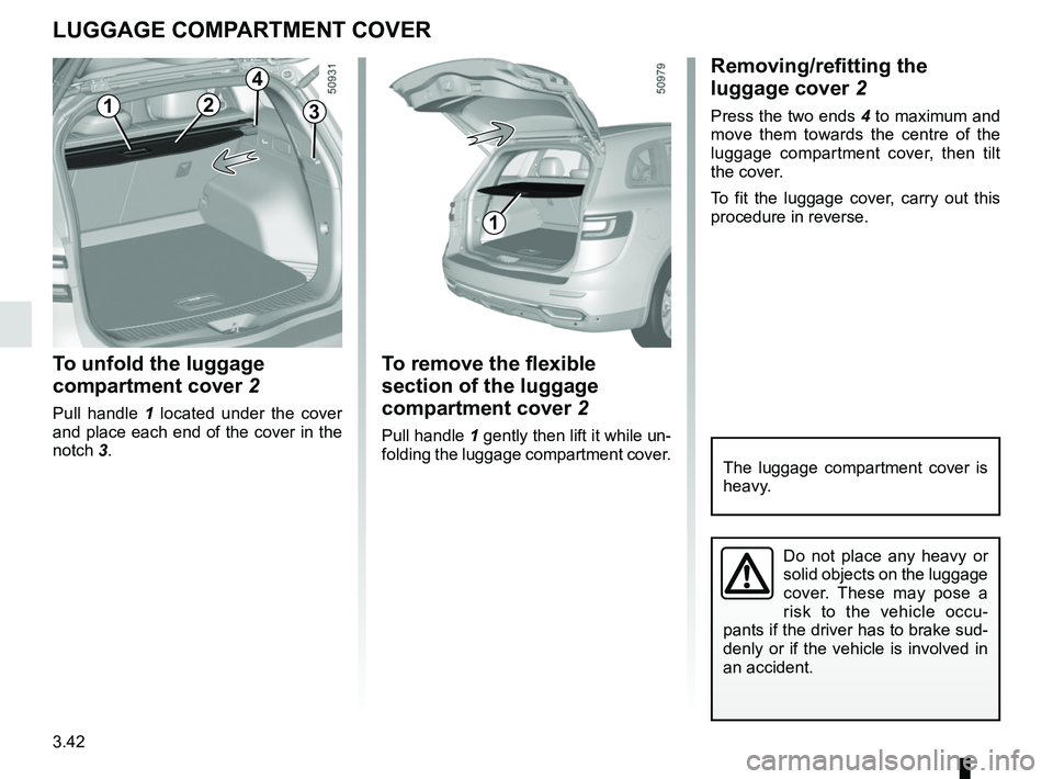 RENAULT KOLEOS 2018  Owners Manual 3.42
To remove the flexible 
section of the luggage 
compartment cover 2
Pull handle 1 gently then lift it while un-
folding the luggage compartment cover.
LUGGAGE COMPARTMENT COVER
32
Do not place an