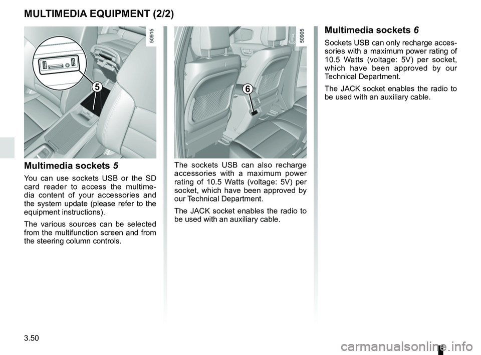 RENAULT KOLEOS 2018  Owners Manual 3.50
MULTIMEDIA EQUIPMENT (2/2)
Multimedia sockets 5
You can use sockets USB or the SD 
card reader to access the multime-
dia content of your accessories and 
the system update (please refer to the 
