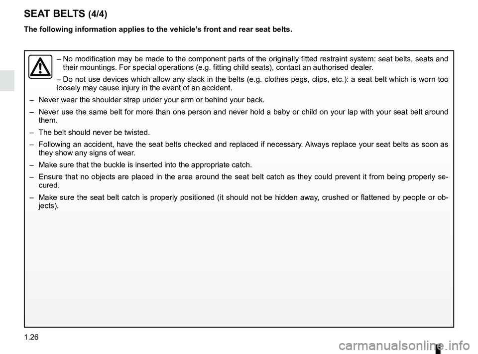 RENAULT KOLEOS 2018 Owners Manual 1.26
The following information applies to the vehicle’s front and rear seat belts.
– No modification may be made to the component parts of the originally fit\
ted restraint system: seat belts, se RENAULT KOLEOS 2018 Owners Manual 1.26
The following information applies to the vehicle’s front and rear seat belts.
– No modification may be made to the component parts of the originally fit\
ted restraint system: seat belts, se