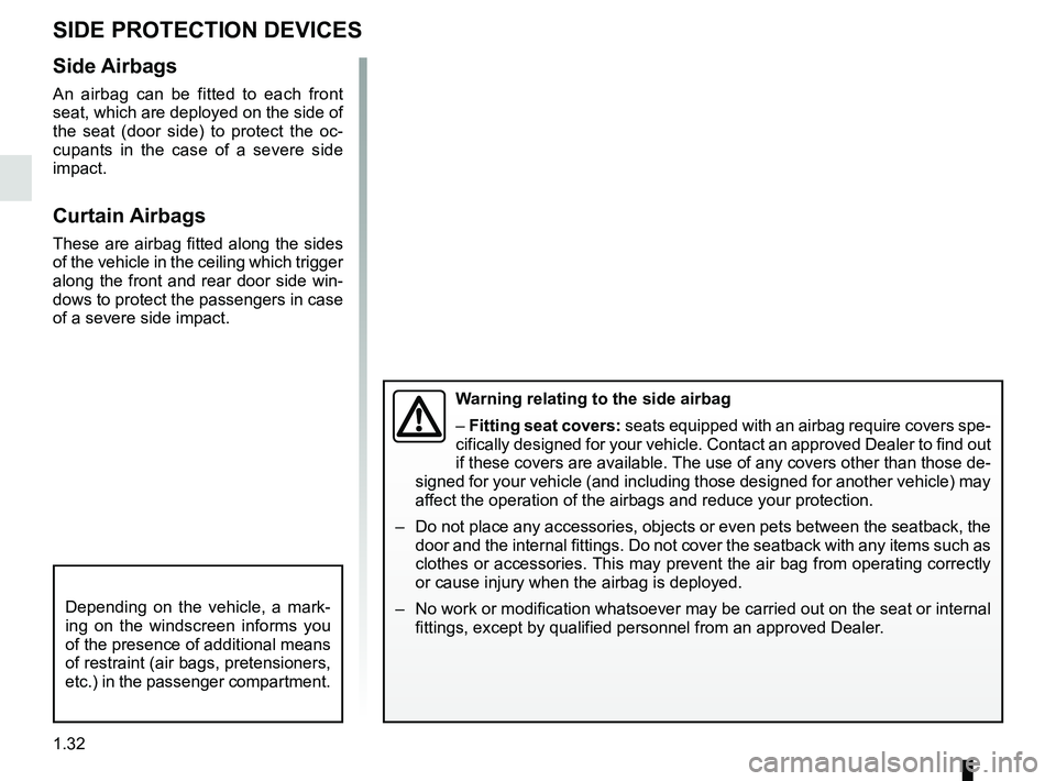 RENAULT KOLEOS 2018 Owners Manual 1.32
Side Airbags
An airbag can be fitted to each front
seat, which are deployed on the side of
the seat (door side) to protect the oc-
cupants in the case of a severe side
impact.
Curtain Airbags
RENAULT KOLEOS 2018 Owners Manual 1.32
Side Airbags
An airbag can be fitted to each front
seat, which are deployed on the side of
the seat (door side) to protect the oc-
cupants in the case of a severe side
impact.
Curtain Airbags