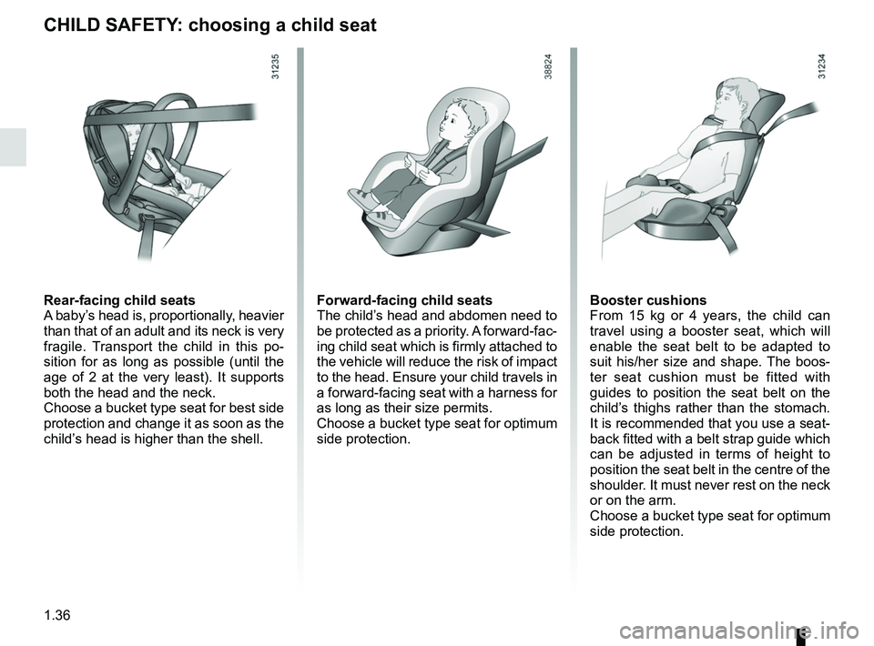 RENAULT KOLEOS 2018 Owners Manual 1.36
CHILD SAFETY: choosing a child seat
Rear-facing child seats
A baby’s head is, proportionally, heavier
than that of an adult and its neck is very
fragile. Transport the child in this po-
sitio RENAULT KOLEOS 2018 Owners Manual 1.36
CHILD SAFETY: choosing a child seat
Rear-facing child seats
A baby’s head is, proportionally, heavier
than that of an adult and its neck is very
fragile. Transport the child in this po-
sitio