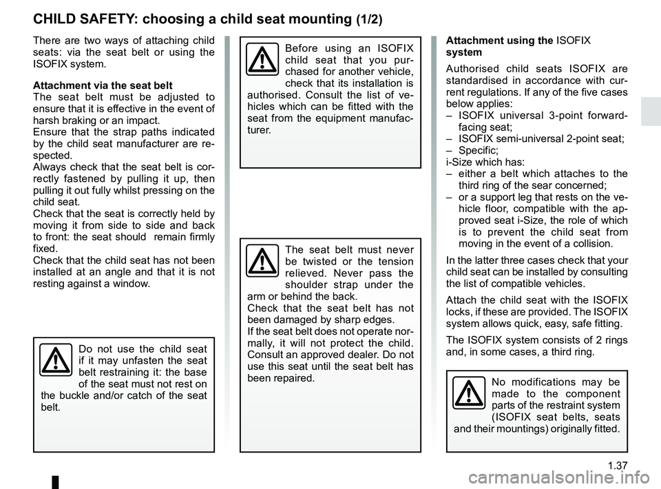 RENAULT KOLEOS 2018 Owners Manual 1.37
Attachment using the ISOFIX
system
Authorised child seats ISOFIX are
standardised in accordance with cur-
rent regulations. If any of the five cases
below applies:
– ISOFIX universal 3-poi RENAULT KOLEOS 2018 Owners Manual 1.37
Attachment using the ISOFIX
system
Authorised child seats ISOFIX are
standardised in accordance with cur-
rent regulations. If any of the five cases
below applies:
– ISOFIX universal 3-poi