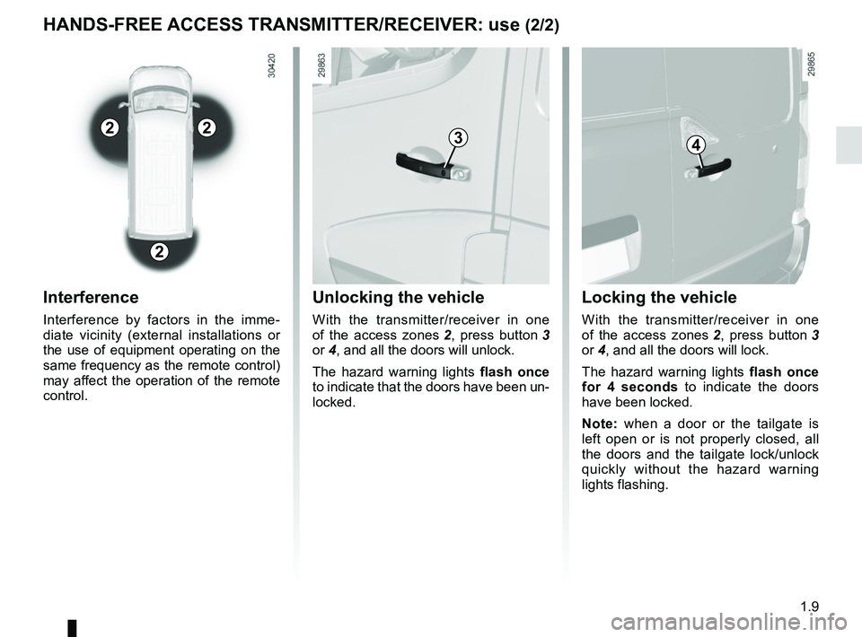 RENAULT MASTER 2018  Owners Manual 1.9
Unlocking the vehicle
With the transmitter/receiver in one 
of the access zones 2, press button  3 
or 4, and all the doors will unlock.
The hazard warning lights  flash once 
to indicate that the