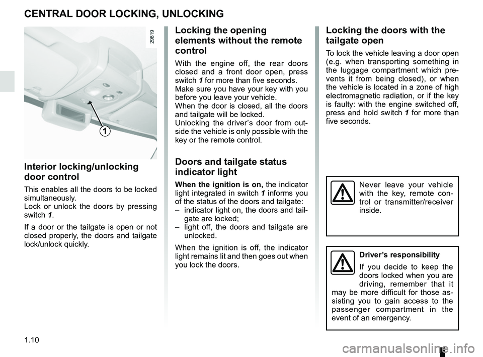 RENAULT MASTER 2018  Owners Manual 1.10
Locking the doors with the 
tailgate open
To lock the vehicle leaving a door open 
(e.g. when transporting something in 
the luggage compartment which pre-
vents it from being closed), or when 
t