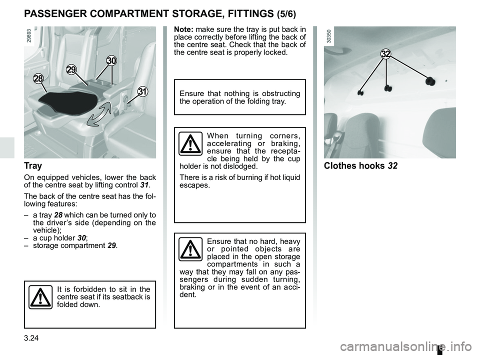RENAULT MASTER 2018  Owners Manual 3.24
Note: make sure the tray is put back in 
place correctly before lifting the back of 
the centre seat. Check that the back of 
the centre seat is properly locked.
PASSENGER COMPARTMENT STORAGE, FI