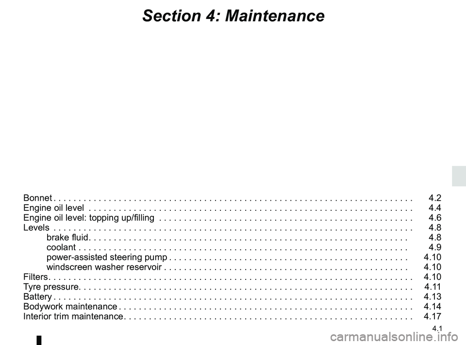 RENAULT MASTER 2018  Owners Manual 4.1
Section 4: Maintenance
Bonnet . . . . . . . . . . . . . . . . . . . . . . . . . . . . . . . . . . . . \
. . . . . . . . . . . . . . . . . . . . . . . . . . . . . . . . . . . .   4.2
Engine oil lev