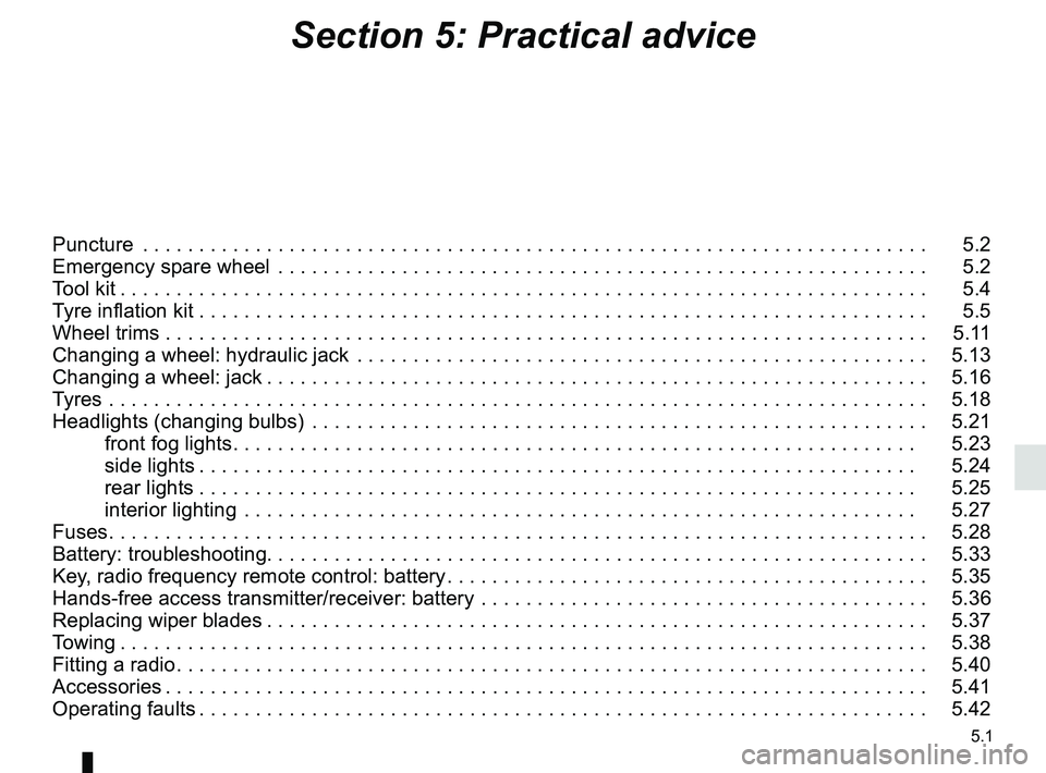 RENAULT MASTER 2018  Owners Manual 5.1
Section 5: Practical advice
Puncture  . . . . . . . . . . . . . . . . . . . . . . . . . . . . . . . . . . . .\
 . . . . . . . . . . . . . . . . . . . . . . . . . . . . . . . . . .   5.2
Emergency 