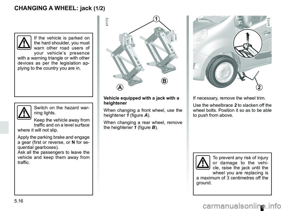 RENAULT MASTER 2018  Owners Manual 5.16
CHANGING A WHEEL: jack (1/2)
2
If the vehicle is parked on 
the hard shoulder, you must 
warn other road users of 
your vehicle’s presence 
with a warning triangle or with other 
devices as per