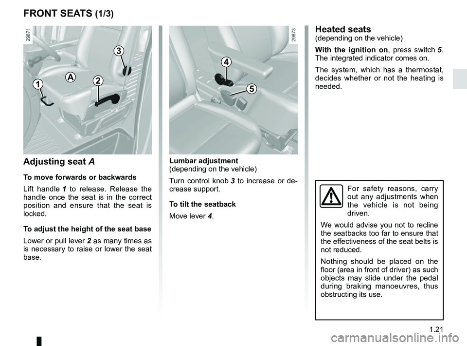 RENAULT MASTER 2018  Owners Manual 1.21
Lumbar adjustment
(depending on the vehicle)
Turn control knob 3 to increase or de-
crease support.
To tilt the seatback
Move lever 4.
FRONT SEATS (1/3)
Adjusting seat  A
To move forwards or back