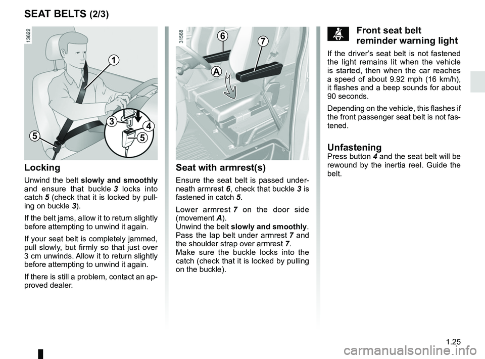 RENAULT MASTER 2018  Owners Manual 1.25
SEAT BELTS (2/3)
5
34
5
1
Locking
Unwind the belt slowly and smoothly  
and ensure that buckle  3 locks into 
catch 5 (check that it is locked by pull- ing on buckle  3).
If the belt jams, allow 