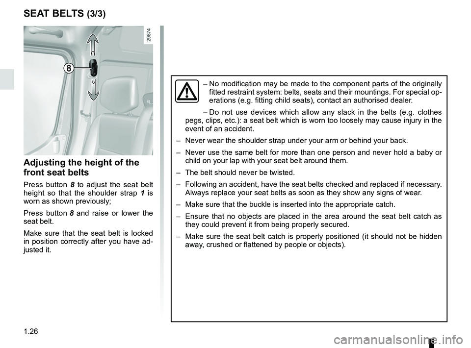 RENAULT MASTER 2018  Owners Manual 1.26
8
Adjusting the height of the 
front seat belts
Press button 8 to adjust the seat belt 
height so that the shoulder strap  1 is 
worn as shown previously;
Press button  8 and raise or lower the 
