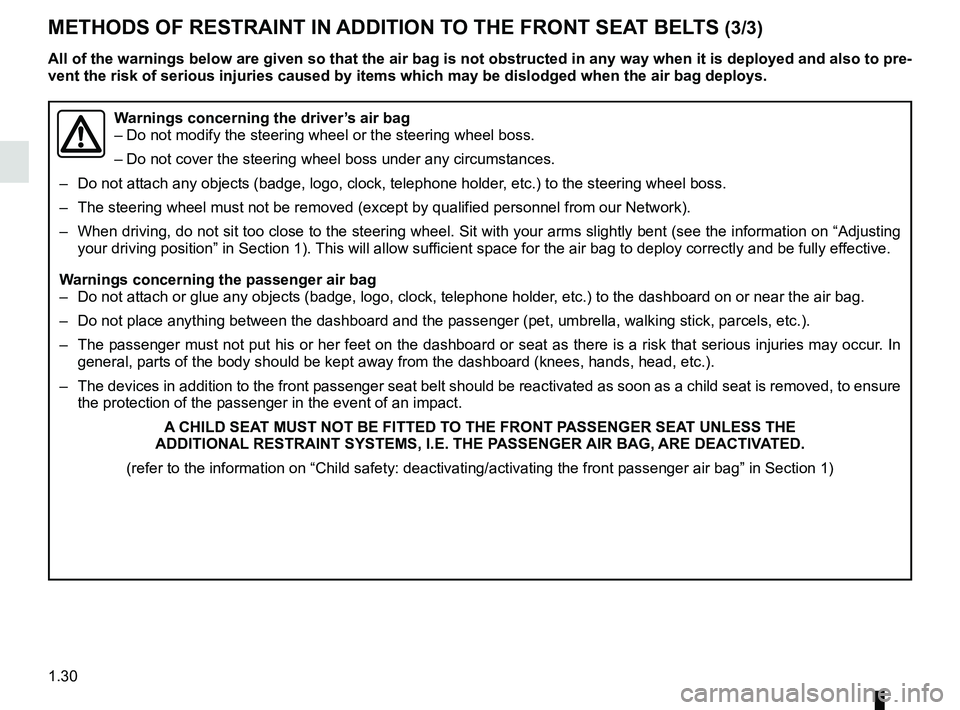 RENAULT MASTER 2018  Owners Manual 1.30
METHODS OF RESTRAINT IN ADDITION TO THE FRONT SEAT BELTS (3/3)
All of the warnings below are given so that the air bag is not obstructe\
d in any way when it is deployed and also to pre-
vent the