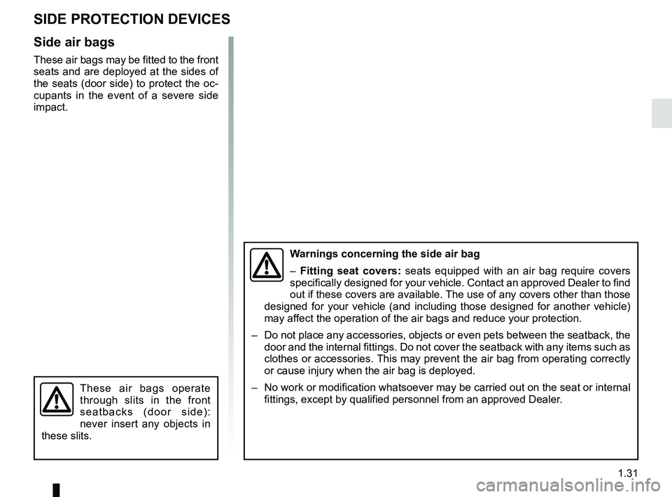 RENAULT MASTER 2018  Owners Manual 1.31
SIDE PROTECTION DEVICES
Side air bags
These air bags may be fitted to the front 
seats and are deployed at the sides of 
the seats (door side) to protect the oc-
cupants in the event of a severe 