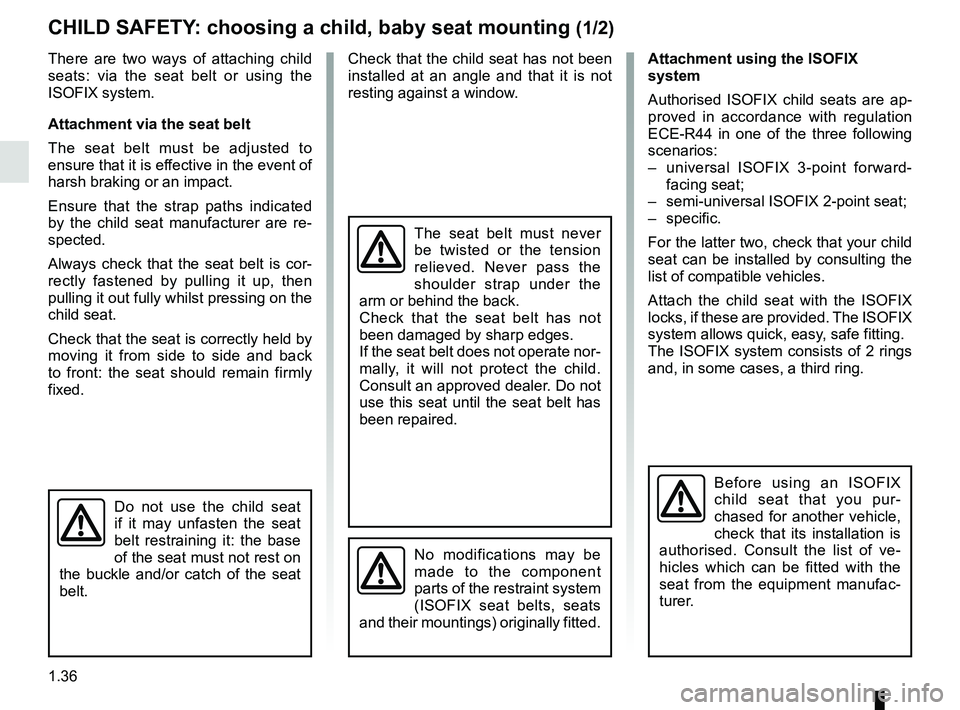 RENAULT MASTER 2018  Owners Manual 1.36
CHILD SAFETY: choosing a child, baby seat mounting (1/2)
There are two ways of attaching child 
seats: via the seat belt or using the 
ISOFIX system.
Attachment via the seat belt
The seat belt mu