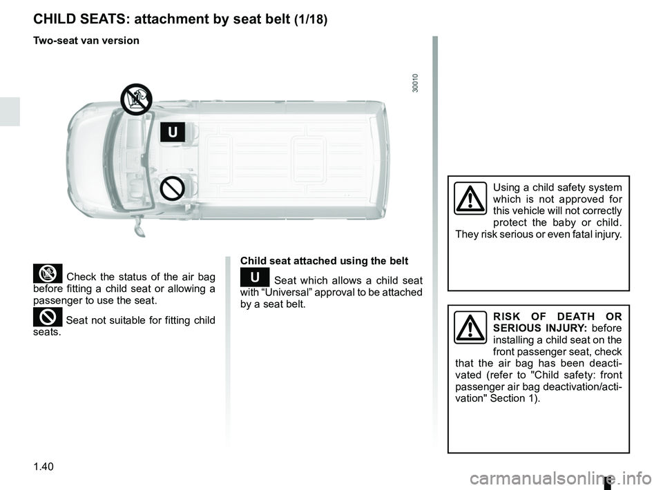 RENAULT MASTER 2018  Owners Manual 1.40
CHILD SEATS: attachment by seat belt (1/18)
³ Check the status of the air bag 
before fitting a child seat or allowing a 
passenger to use the seat.
² Seat not suitable for fitting child 
seats