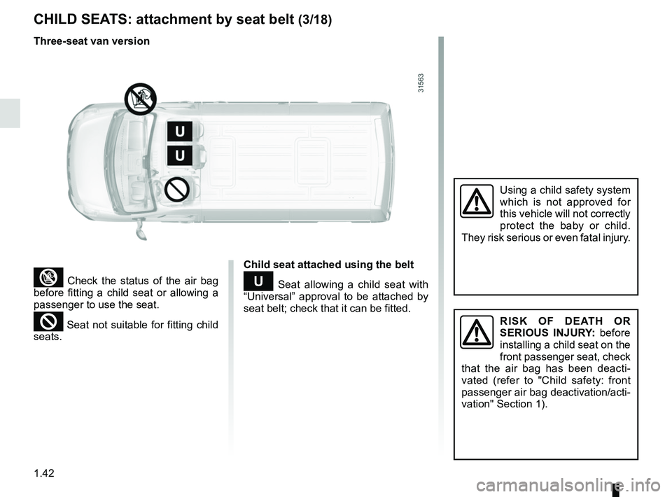 RENAULT MASTER 2018  Owners Manual 1.42
CHILD SEATS: attachment by seat belt (3/18)
³ Check the status of the air bag 
before fitting a child seat or allowing a 
passenger to use the seat.
² Seat not suitable for fitting child 
seats