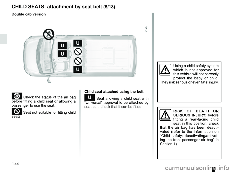 RENAULT MASTER 2018  Owners Manual 1.44
CHILD SEATS: attachment by seat belt (5/18)
³ Check the status of the air bag 
before fitting a child seat or allowing a 
passenger to use the seat.
² Seat not suitable for fitting child 
seats