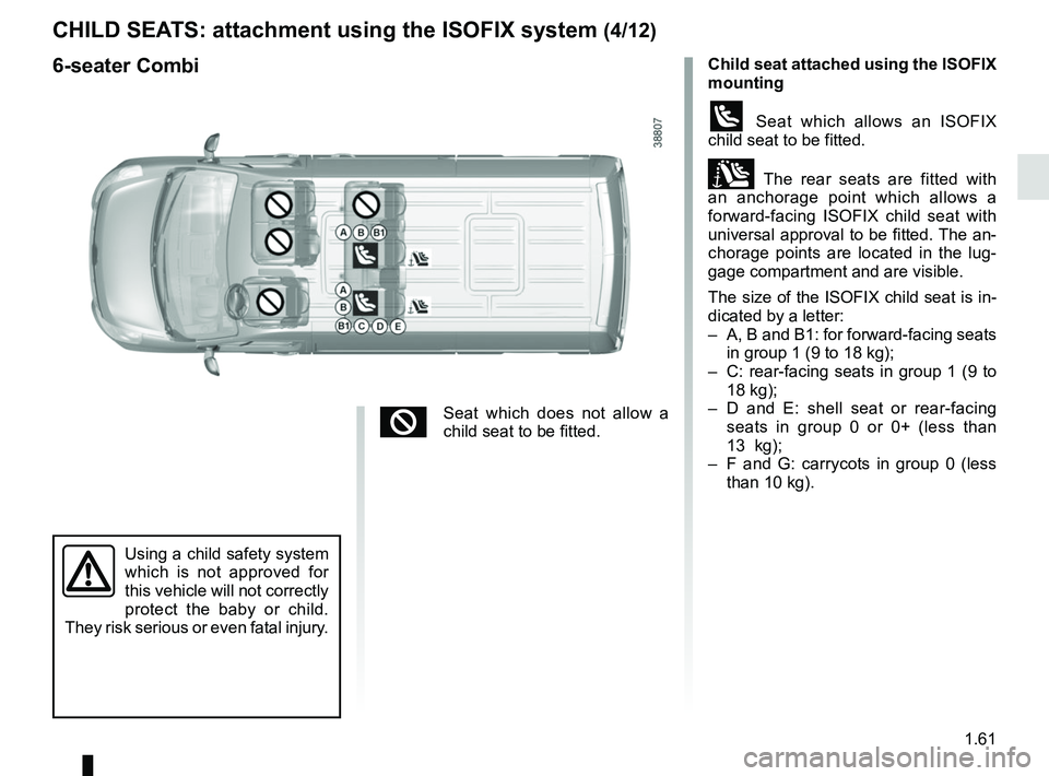 RENAULT MASTER 2018  Owners Manual 1.61
CHILD SEATS: attachment using the ISOFIX system (4/12)
Child seat attached using the ISOFIX  
mounting
ü Seat which allows an ISOFIX 
child seat to be fitted.
± The rear seats are fitted with 

