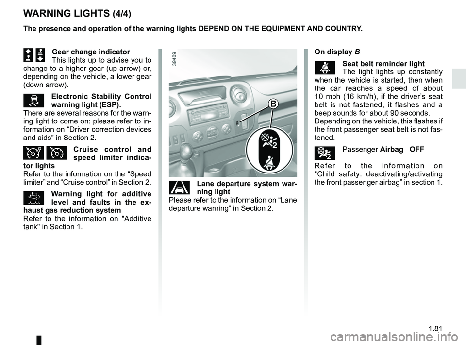 RENAULT MASTER 2018  Owners Manual 1.81
WARNING LIGHTS (4/4)
Š ‰Gear change indicator
This lights up to advise you to 
change to a higher gear (up arrow) or, 
depending on the vehicle, a lower gear 
(down arrow).
Electronic Stabi
