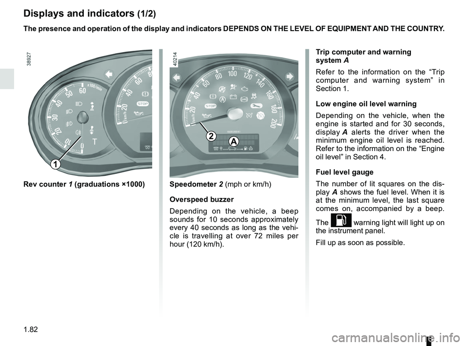 RENAULT MASTER 2018  Owners Manual 1.82
Displays and indicators (1/2)
Rev counter 1 (graduations ×1000) Speedometer 2 (mph or km/h)
Overspeed buzzer
Depending on the vehicle, a beep 
sounds for 10 seconds approximately 
every 40 secon
