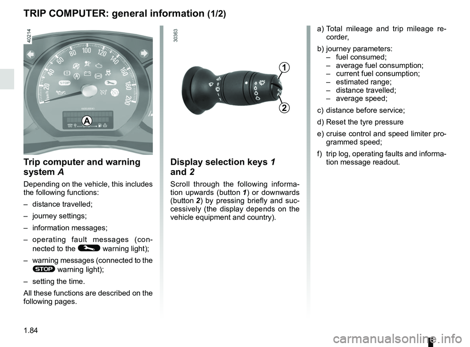 RENAULT MASTER 2018  Owners Manual 1.84
TRIP COMPUTER: general information (1/2)
Trip computer and warning 
system A
Depending on the vehicle, this includes 
the following functions:
– distance travelled;
– journey settings;
– in
